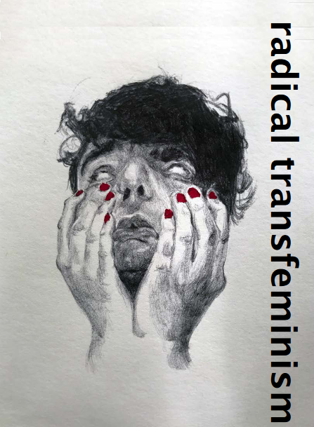 Cover of Radical Transfeminis zine, shows drawing of a person with a pierced nose, curly dark hair, and painted nails touching their face with an anguished expression. Their eyes are white with no iris or pupil.
